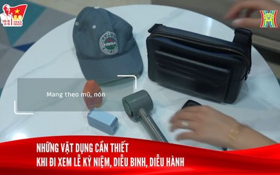 Những vật dụng cần thiết khi đi xem Lễ kỷ niệm, diễu binh, diễu hành